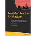 Front-End Reactive Architectures: Explore the Future of the Front-End Using Reactive JavaScript Frameworks and Libraries
