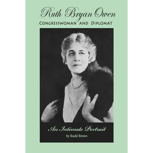 Ruth Bryan Owen: Congresswoman and Diplomat, An Intimate Portrait