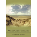 Wings Over Normandy: A Story of the B-26 and One Man That Flew It