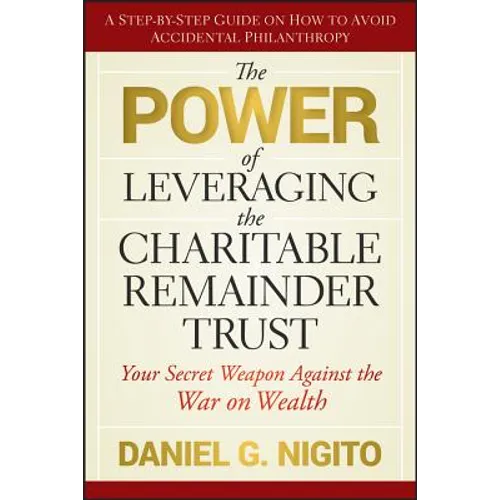 The Power of Leveraging the Charitable Remainder Trust: Your Secret Weapon Against the War on Wealth