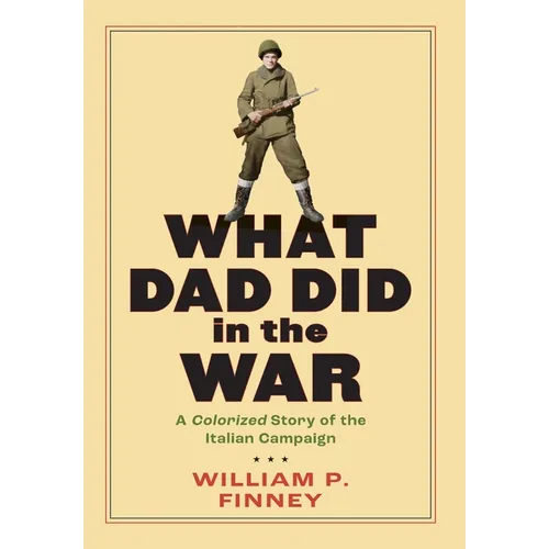 What Dad Did in the War: A Colorized Story of the Italian Campaign