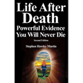 Life After Death, Powerful Evidence You Will Never Die: Second Edition