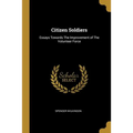 Citizen Soldiers: Essays Towards The Improvement of The Volunteer Force