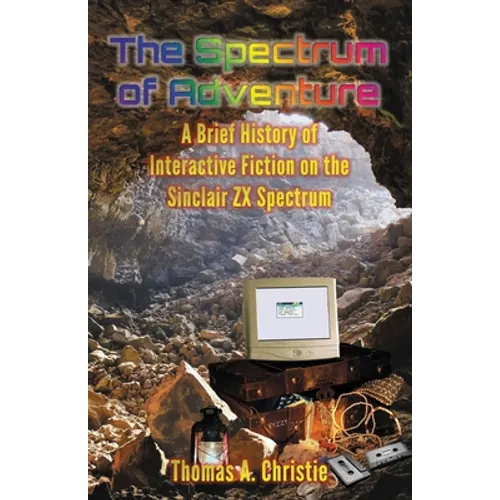 The Spectrum of Adventure: A Brief History of Interactive Fiction on the Sinclair ZX Spectrum