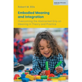 Embodied Meaning and Integration: Overcoming the Abstracted Grip on Meaning in Theory and Practice (Volume IV)