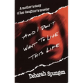 And I Don't Want to Live This Life: A Mother's Story of Her Daughter's Murder