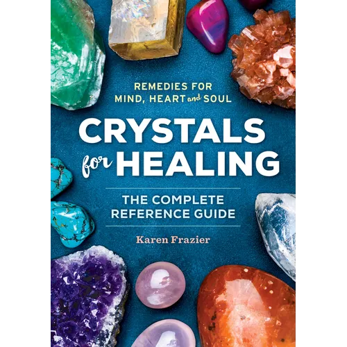 Crystals for Healing: The Complete Reference Guide with Over 200 Remedies for Mind, Heart & Soul