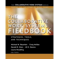 The Collaborative Work Systems Fieldbook: Strategies for Building Successful Teams