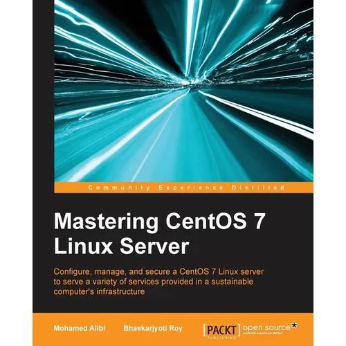 Mastering CentOS 7 Linux Server: Get to grips with configuring, managing, and securing the latest CentOS Linux server