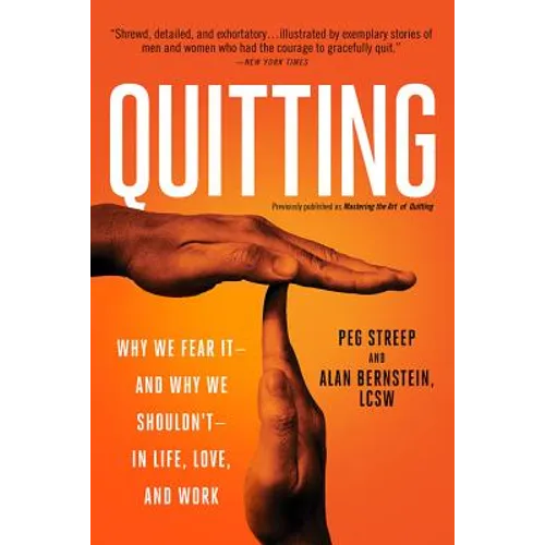 Quitting (Previously Published as Mastering the Art of Quitting): Why We Fear It -- And Why We Shouldn't -- In Life, Love, and Work