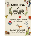 Crafting a Better World: Inspiration and DIY Projects for Craftivists