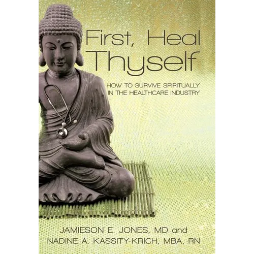 First, Heal Thyself: How to Survive Spiritually in the Healthcare Industry
