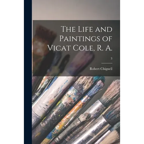 The Life and Paintings of Vicat Cole, R. A.; 3 - Paperback