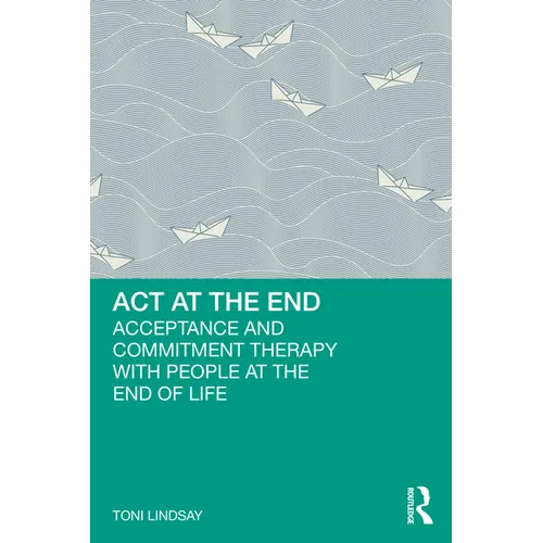 ACT at the End: Acceptance and Commitment Therapy with People at the End of Life