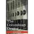 The Columbian Orator: Containing a Variety of Original and Selected Pieces Together with Rules Calculated to Improve Youth and Others in the