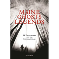 Maine Ghosts & Legends: 30 Encounters with the Supernatural