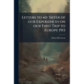 Letters to my Sister of our Experiences on our First Trip to Europe 1913