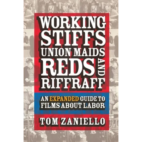 Working Stiffs, Union Maids, Reds, and Riffraff: An Expanded Guide to Films about Labor