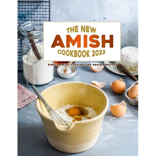 The New Amish Cookbook 2022: Simple Amish Cooking and Baking Recipes