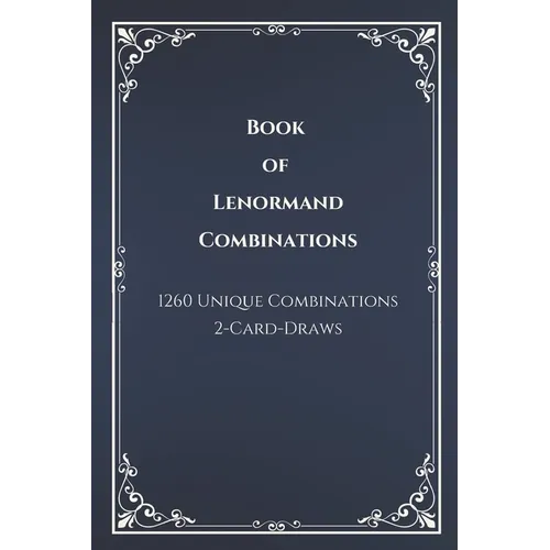 Book of Lenormand 2-Card-Draw Combinations: Your Complete Guide to 1,260 Card Pairings and Interpretations