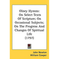 Olney Hymns: On Select Texts Of Scripture; On Occasional Subjects; On The Progress And Changes Of Spiritual Life (1797)