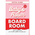 Baby's Room to the BoardRoom: A Guide for Working Moms: How to Transition from Bottle Feeding to Boss Moves!
