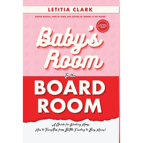 Baby's Room to the BoardRoom: A Guide for Working Moms: How to Transition from Bottle Feeding to Boss Moves!