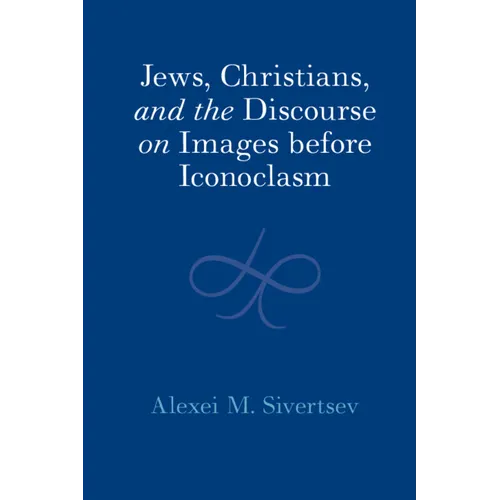 Jews, Christians, and the Discourse on Images Before Iconoclasm