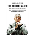 The Troublemaker: How Jimmy Lai Became a Billionaire, Hong Kong's Greatest Dissident, and China's Most Feared Critic
