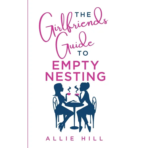 The Girlfriends' Guide to Empty Nesting