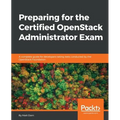 Preparing for the Certified OpenStack Administrator Exam: A complete guide for developers taking tests conducted by the OpenStack Foundation