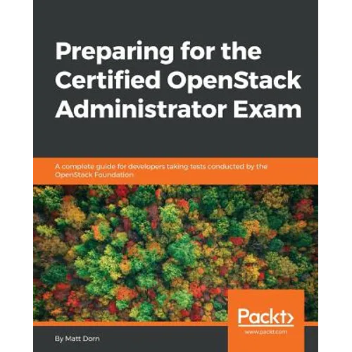 Preparing for the Certified OpenStack Administrator Exam: A complete guide for developers taking tests conducted by the OpenStack Foundation