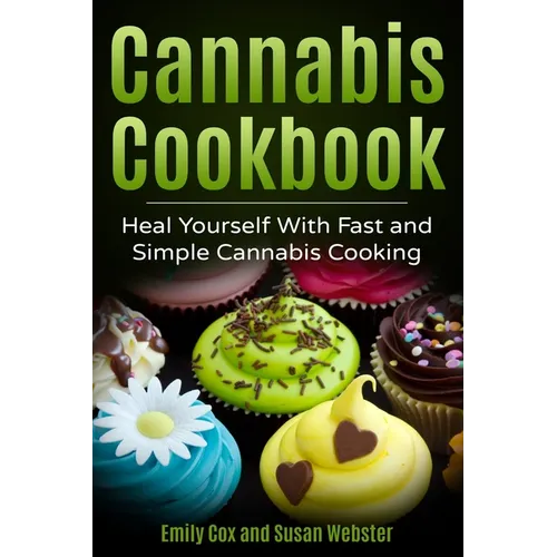 Cannabis Cookbook: Heal Yourself with Fast and Simple Cannabis Cooking