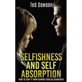 Selfishness and Self Absorption: How to Stop It from Ruining Your Relationships