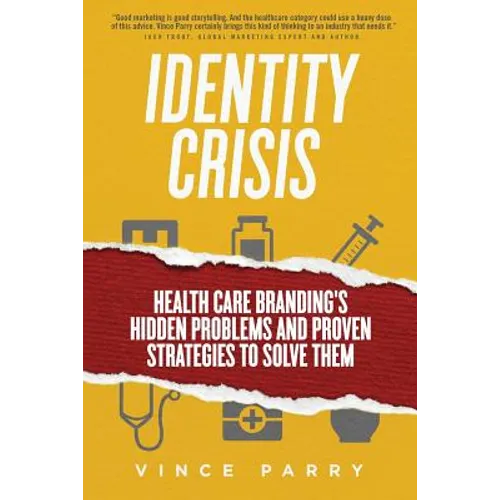 Identity Crisis: Health Care Branding's Hidden Problems and Proven Strategies to Solve Them