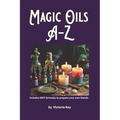 Magic Oils A-Z to Unlock the Secrets of Ancient Wisdom and Modern Magic: Includes #DIY Formulas to Create Powerful Blends Tailored to your Needs.