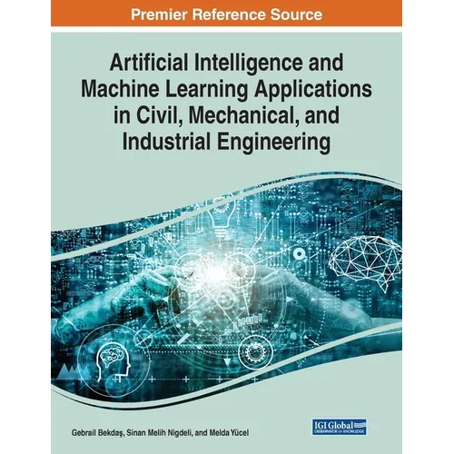 Artificial Intelligence and Machine Learning Applications in Civil, Mechanical, and Industrial Engineering