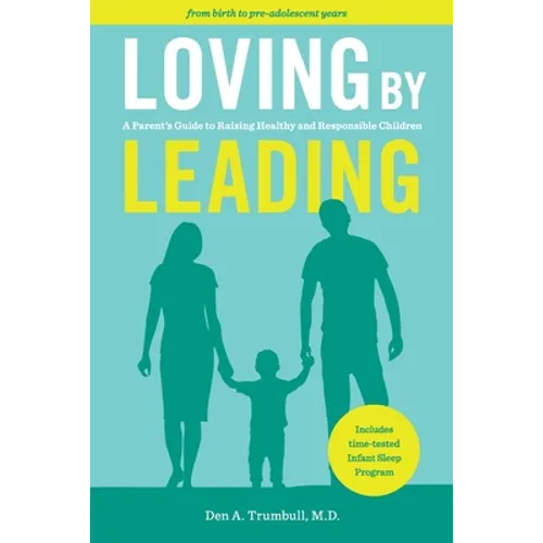 Loving by Leading: A Parent's Guide to Raising Healthy and Responsible Children