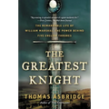 The Greatest Knight: The Remarkable Life of William Marshal, the Power Behind Five English Thrones