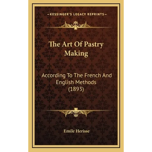 The Art Of Pastry Making: According To The French And English Methods (1893)