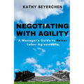 Negotiating With Agility: A Manager's Guide to Better Labor Agreements
