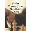 Train Yourself on Blindfold Chess: Make yourself a mental athlete