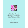 Teaching Creative Writing: A Sixteen Week Lesson Plan: larger format
