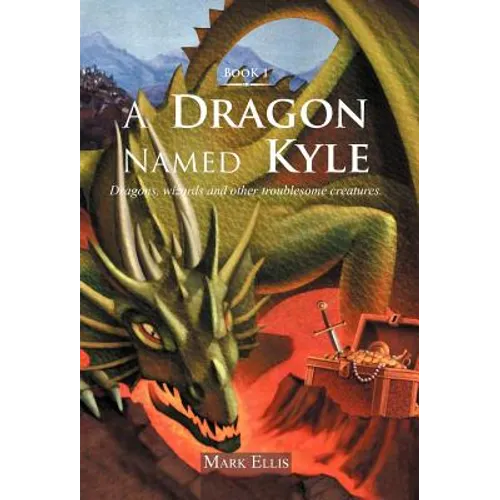 A Dragon Named Kyle: Dragons, Wizards and Other Troublesome Creatures.