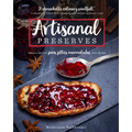 Artisanal Preserves: Small-Batch Jams, Jellies, Marmalades, and More