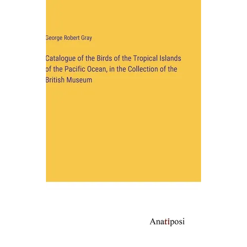 Catalogue of the Birds of the Tropical Islands of the Pacific Ocean, in the Collection of the British Museum