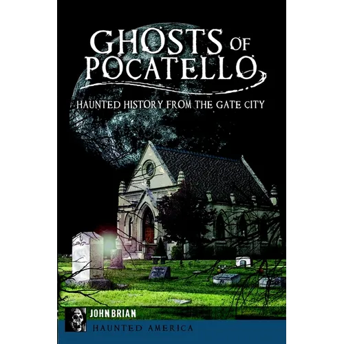 Ghosts of Pocatello: Haunted History from the Gate City
