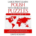 Large Print Learn Polish with Word Search Puzzles Volume 2: Learn Polish Language Vocabulary with 130 Challenging Bilingual Word Find Puzzles for All