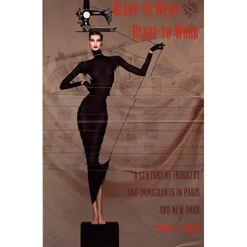 Ready-to-Wear and Ready-to-Work: A Century of Industry and Immigrants in Paris and New York