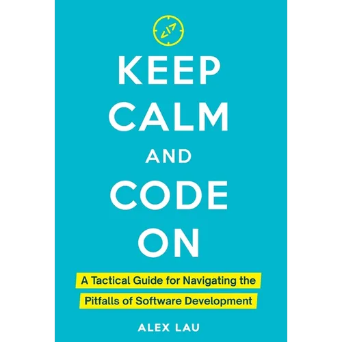 Keep Calm And Code On: A Tactical Guide for Navigating the Pitfalls of Software Development